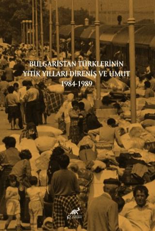 Bulgaristan Türklerinin Yitik Yılları Direniş ve Umut 1984-1989 | Paradigma Akademi Yayınları (Ciltsiz) - Resim 1