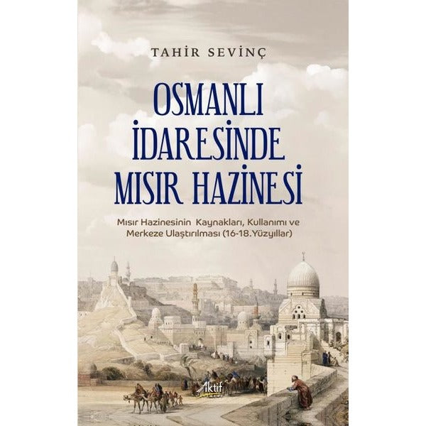 Osmanlı İdaresinde Mısır Hazinesi - Mısır Hazinesinin Kaynakları Kullanımı ve Merkeze Ulaştırılması | Aktif Yayınları