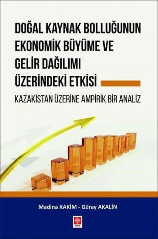 Doğal Kaynak Bolluğunun Ekonomik Büyüme ve Gelir Dağılımı Üzerindeki Etkisi-Kazakistan Üzerine Ampir | Ekin Basım Yayın (İnce Kapak)