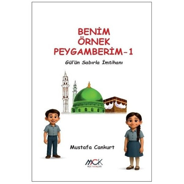 Gül'ün Sabırla İmtihanı - Benim Örnek Peygamberim 1 | MCK Yayınları (İnce Kapak)