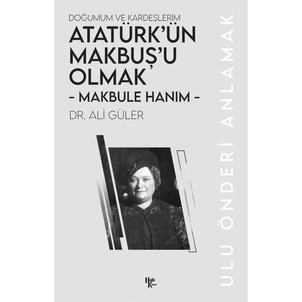Makbule Hanım - Atatürk’ün Makbuş’u Olmak