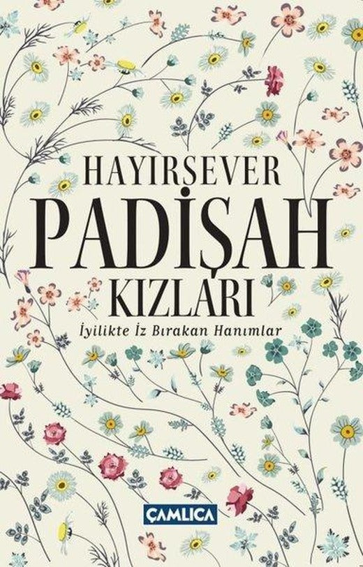 Hayırsever Padişah Kızları - İyilikte İz Bırakan Hanımlar | Çamlıca Basım Yayın (İnce Kapak)