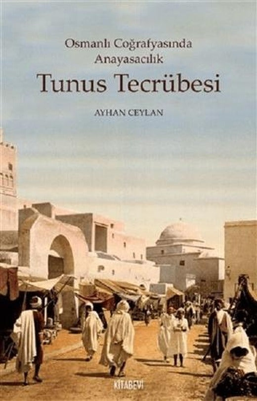 Tunus Tecrübesi - Osmanlı Coğrafyasında Anayasacılık | Kitabevi Yayınları (Ciltsiz)
