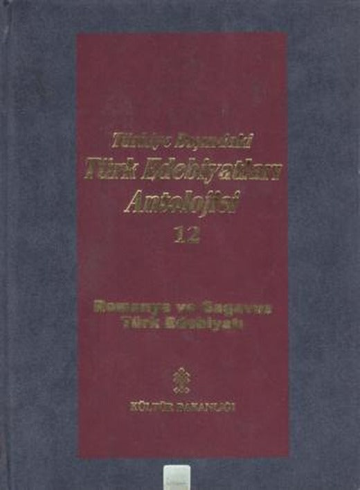 Başlangıcından Günümüze Kadar Türkiye Dışındaki Türk Edebiyatı Antolojisi (Nesir - Nazım) Cilt: 12 - Romanya ve Gagavuz Türk Edebiyatı | Kültür Bakanlığı - Antoloji Kitapları (Ciltli)