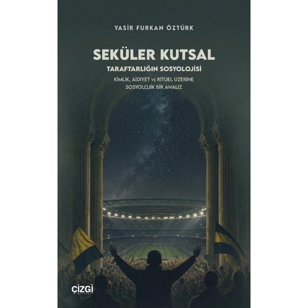 Seküler Kutsal Taraftarlığın Sosyolojisi - Kimlik Aidiyet ve Ritüel Üzerine Sosyolojik Bir Analiz | Çizgi Kitabevi (İnce Kapak)
