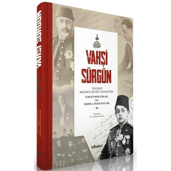 Vahşi Sürgün: Şehzade Mahmut Şevket Efendi'nin Sürgün Mektupları İle Tarihi ve Siyasi Notları | İslambol Yayınları (Ciltli)