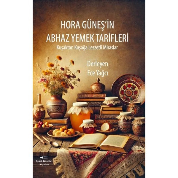 Hora Güneş'in Abhaz Yemek Tarifleri Kuşaktan Kuşağa Lezzetli Miraslar | Sokak Kitapları Yayınları (İnce Kapak)