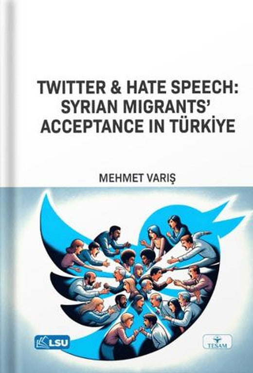 Twitter and Hate Speech: Syrian Migrants' Acceptance in Türkiye | TESAM Yayınları (Ciltsiz)