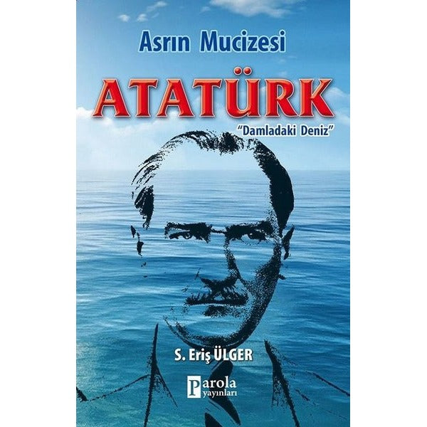 Asrın Mucizesi Atatürk - Damladaki Deniz | Parola Yayınları