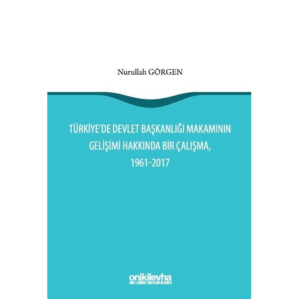 Türkiye'de Devlet Başkanlığı Makamının Gelişimi Hakkında Bir Çalışma, 1961-2017