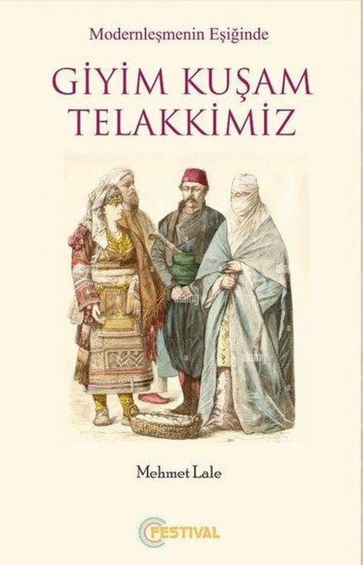 Modernleşmenin Eşiğinde Giyim Kuşam Telakkimiz | Festival Yayıncılık (İnce Kapak)