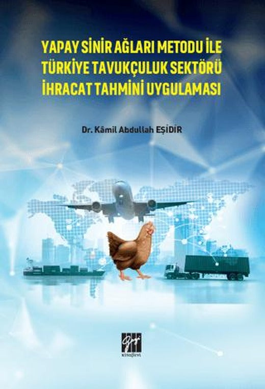 Yapay Sinir Ağları Metodu İle Türkiye Tavukçuluk Sektörü İhracat Tahmini Uygulaması | Gazi Kitabevi (Ciltsiz)
