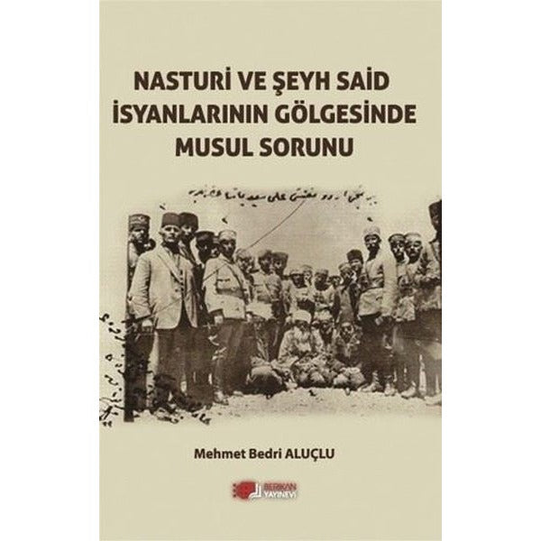 Nasturi Ve Şeyh Said İsyanlarının Gölgesinde Musul Sorunu | Berikan Yayınevi (Ciltsiz)