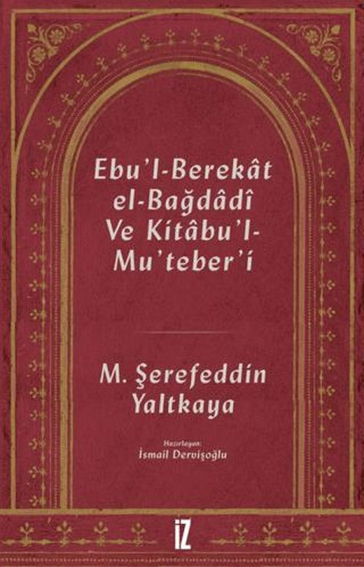Ebu'l-Berekat El-Bağdadi ve Kıtabu'l-Mu'teber'ı | İz Yayıncılık (Ciltsiz)