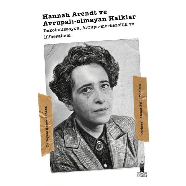 Hannah Arendt ve Avrupalı - Olmayan Halklar: Dekolonizasyon Avrupa Merkezcilik ve İlliberalizm | Beyoğlu Kitabevi (İnce Kapak)