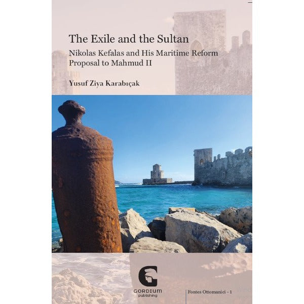 The Exile and the Sultan: Nikolas Kefalas and His Maritime Reform Proposal to Mahmud 2 | Gordium Yayıncılık (İnce Kapak)