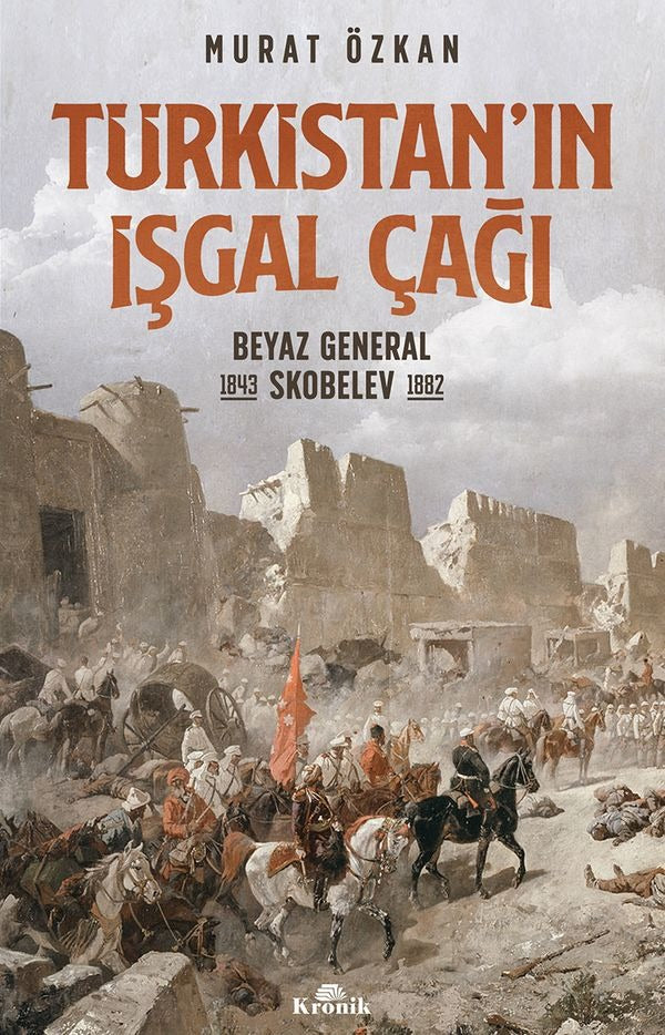 Türkistan'ın İşgal Çağı-Beyaz General Skobelev 1843-1882 | Kronik Kitap