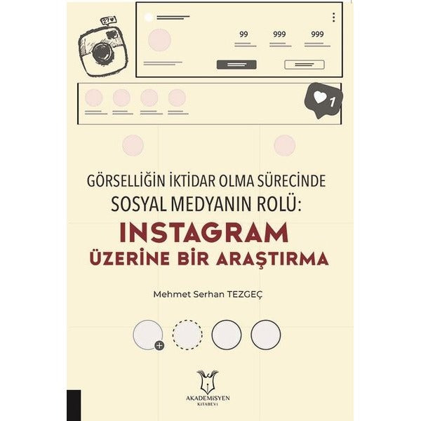 Görselliğin İktidar Olma Sürecinde Sosyal Medyanın Rolü: Instagram Üzerine Bir Araştırma | Akademisyen Kitabevi (Ciltsiz)