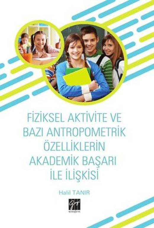 Fiziksel Aktivite ve Bazı Antropometrik Özelliklerin Akademik Başarı İle İlişkisi | Gazi Kitabevi (Ciltsiz)