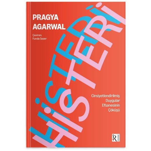 Histeri- Cinsiyetleştirilmiş Duygular Efsanesinin Çöküşü | İrene Kitap (İnce Kapak)