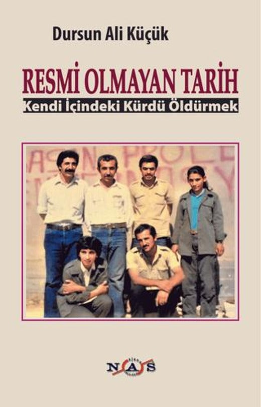 Resmi Olmayan Tarih - Kendi İçindeki Kürdü Öldürmek | Nas Ajans Yayınları (Ciltsiz)