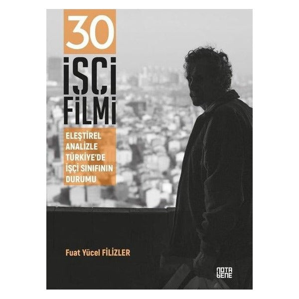 30 İşçi Filmi - Eleştirel Analizle Türkiye'de İşçi Sınıfının Durumu | Nota Bene Yayınları (İnce Kapak)