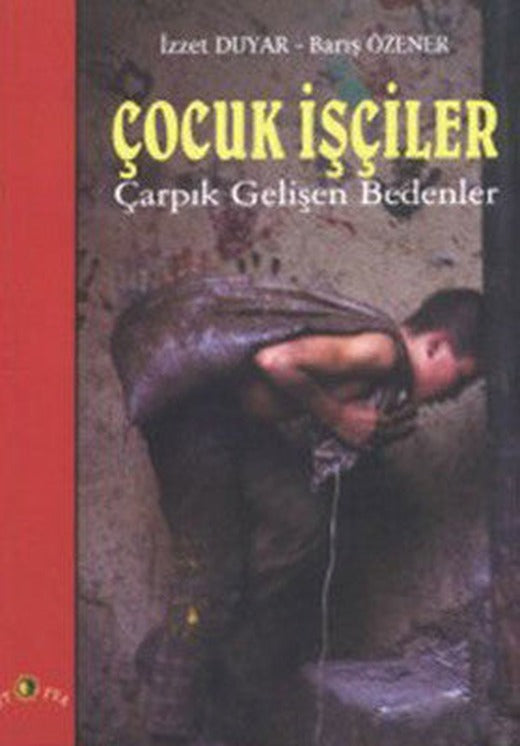 Çocuk İşçiler Çarpık Gelişen Bedenler | Ütopya Yayınevi