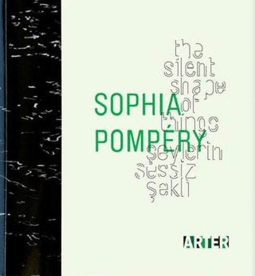 Sophia Pompery : Şeylerin Sessiz Şekli - The Silent Shape of Things | ARTER (Ciltsiz)