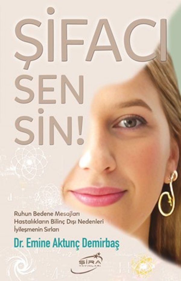 Şifacı Sensin! Ruhun Bedene Mesajları - Hastalıkların Bilinç Dışı Nedenleri - İyileşmenin Sırları | Şira Yayınları (İnce Kapak)