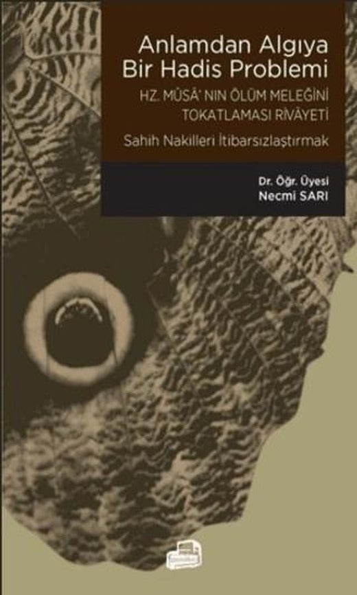 Anlamdan Algıya Bir Hadis Problemi - Hz. Musa'nın Ölüm Meleğini Tokatlaması Rivayeti / Sahih Nakilleri İtibarsızlaştırmak