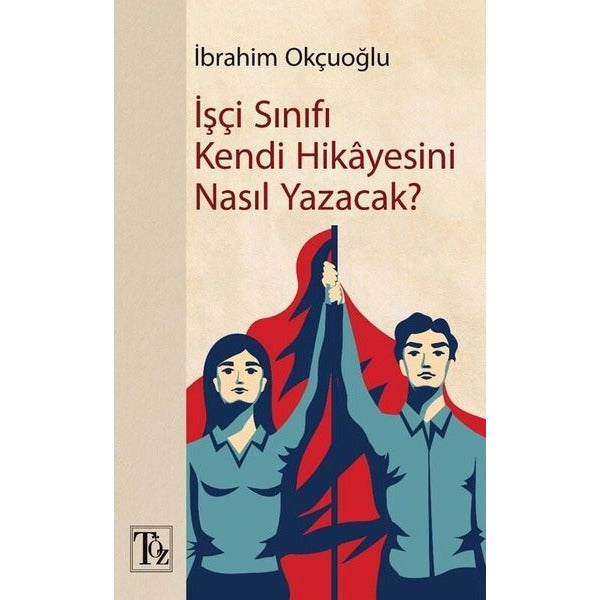 İşçi Sınıfı Kendi Hikayesini Nasıl Yazacak? | Töz Yayınları (İnce Kapak)