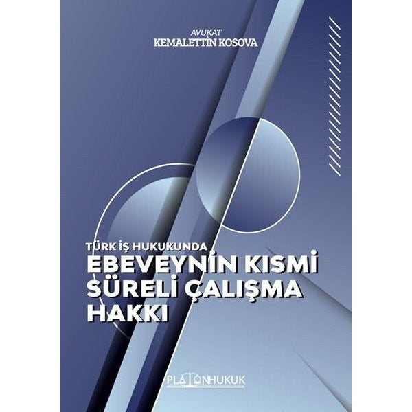 Ebeveynin Kısmi Süreli Çalışma Hakkı - Türk İş Hukukunda | Platon Hukuk Yayınevi (İnce Kapak)
