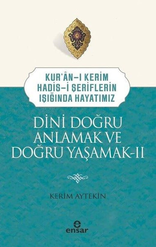 Dini Doğru Anlamak ve Doğru Yaşamak 2 - Kur'an-ı Kerim Hadis-i Şeriflerin Işığında Hayatımız | Ensar Neşriyat (İnce Kapak)