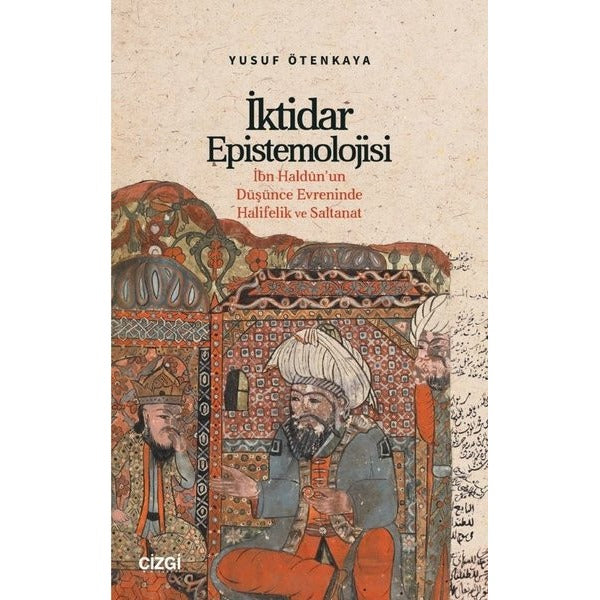 İktidar Epistemolojisi İbn Haldûn’un Düşünce Evreninde Halifelik ve Saltanat