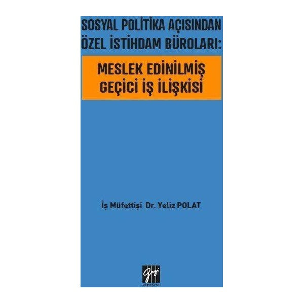 Sosyal Politika Açısından Özel İstihdam Büroları: Meslek Edinilmiş Geçici İş İlişkisi | Gazi Kitabevi (Ciltsiz)