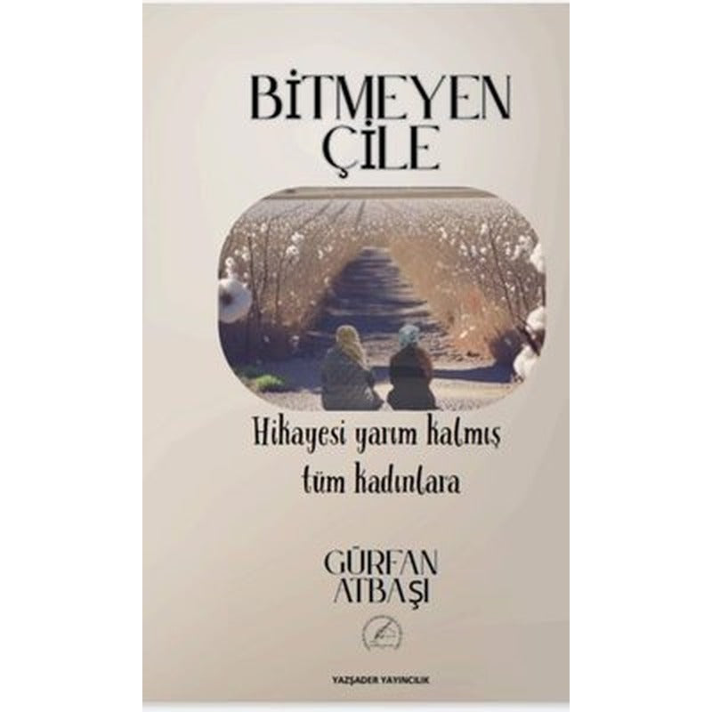 Bitmeyen Çile - Hikayesi Yarım Kalmış Tüm Kadınlara | Yazşader Yayıncılık (İnce Kapak)
