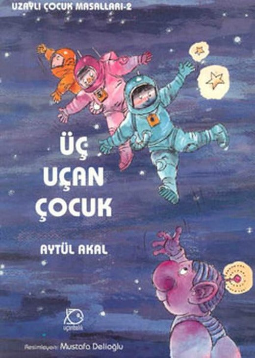 Üç Uçan Çocuk - Uzaylı Çocuk Masalları 2 | Uçanbalık Yayıncılık - Uzaylı Çocuk Masalları Dizisi (İnce Kapak)