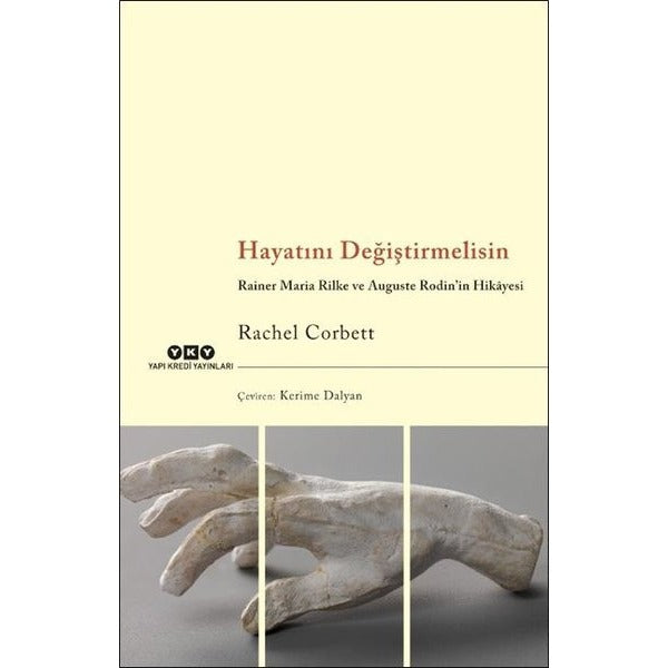 Hayatını Değiştirmelisin - Rainer Maria Rilke ve Auguste Rodinin Hikayesi | Yapı Kredi Yayınları (İnce Kapak)