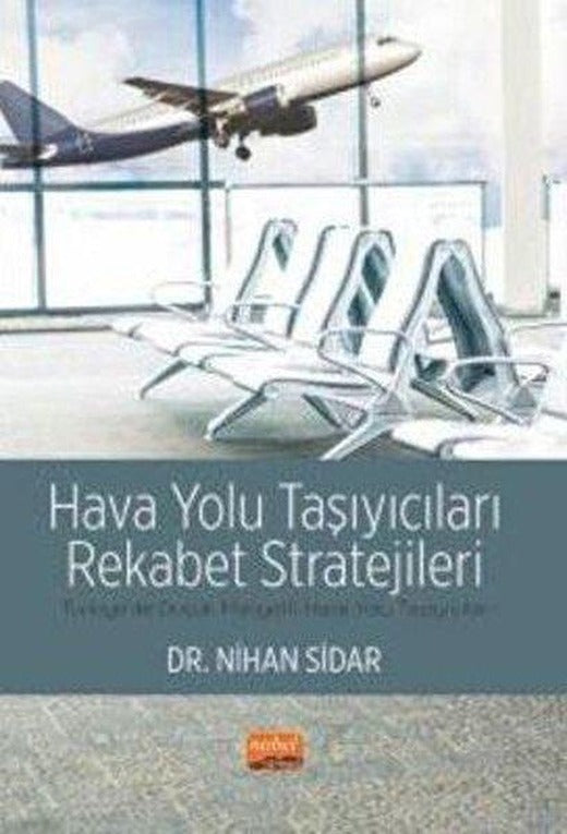 Hava Yolu Taşıyıcıları Rekabet Stratejileri - Türkiye'de Düşük Maliyetli Hava Yolu Taşıyıcıları | Nobel Bilimsel Eserler (İnce Kapak)