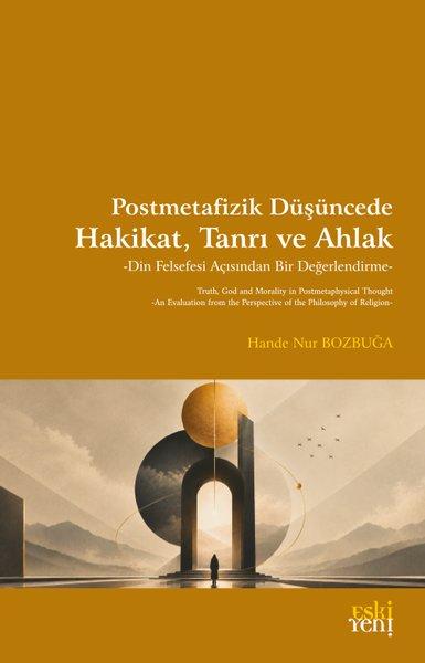 Postmetafizik Düşüncede Hakikat Tanrı ve Ahlak - Din Felsefesi Açısından Bir Değerlendirme | Eskiyeni Yayınları (İnce Kapak) - Resim 1
