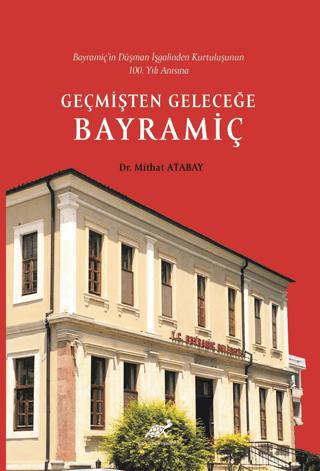 Bayramiç’in Düşman İşgalinden Kurtuluşunun 100. Yılı Anısına Geçmişten Geleceğe Bayramiç | Paradigma Akademi Yayınları (Ciltsiz) - Resim 1