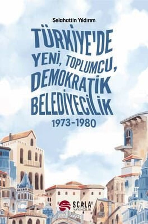 Türkiye'de Yeni Toplumcu Demokratik Belediyecilik 1973 - 1980 | Scala Yayıncılık