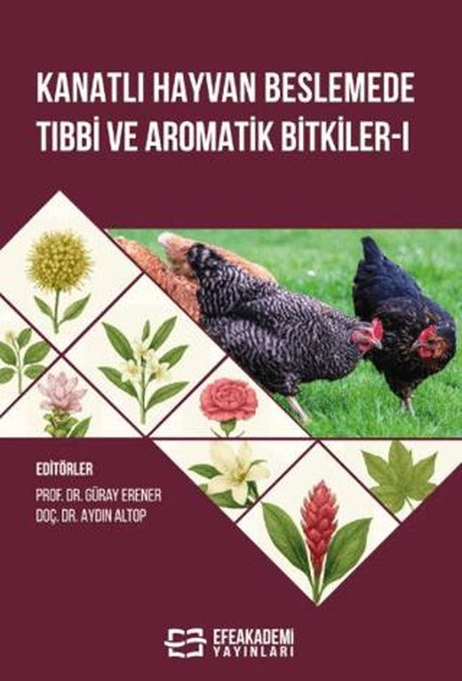 Kanatlı Hayvan Beslemede Tıbbi ve Aromatik Bitkiler-I | Efe Akademi Yayınları (Ciltli)