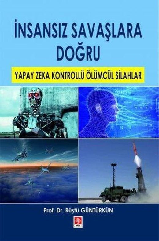 İnsansız Savaşlara Doğru - Yapay Zeka Kontrollü Ölümcül Silahlar | Ekin Basım Yayın (İnce Kapak)