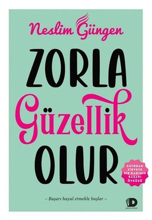 Zorla Güzellik Olur - Sıfırdan Zirveye Bir Kadının Başarı Öyküsü | Daha Kitap