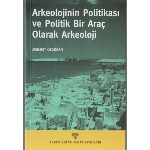 Arkeolojinin Politikası ve Politik Bir Araç Olarak Arkeoloji | Arkeoloji ve Sanat Yayınları (Ciltsiz)