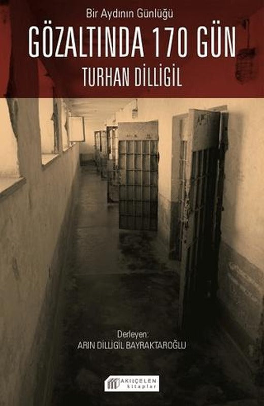 Bir Aydının Günlüğü: Gözaltında 170 Gün - Turhan Dilligil | Akıl Çelen Kitaplar (Ciltsiz)