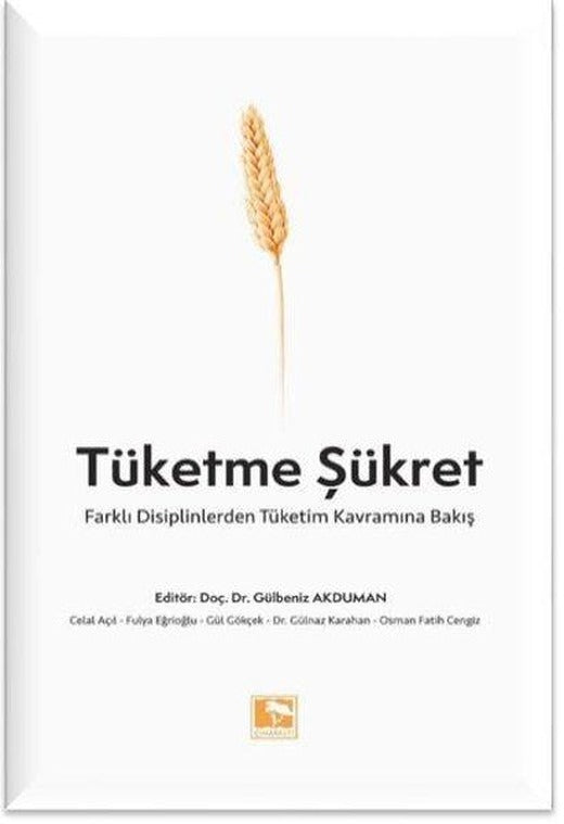 Tüketme Şükret - Farklı Disiplinlerden Tüketim Kavramına Bakış | Çınaraltı Yayınları (İnce Kapak)