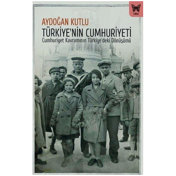 Türkiye'nin Cumhuriyeti - Cumhuriyet Kavramının Türkiye'deki Dönüşümü | Nika Yayınevi (İnce Kapak)