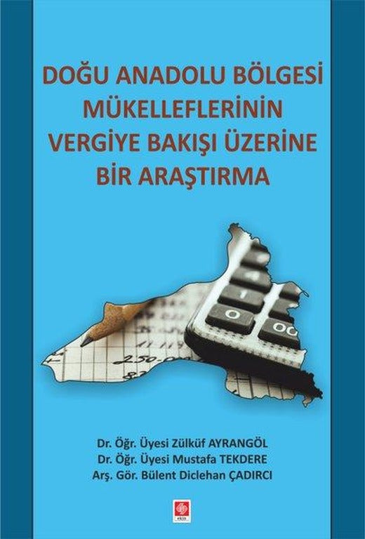 Doğu Anadolu Bölgesi Mükelleflerinin Vergiye Bakışı Üzerine Bir Araştırma | Ekin Basım Yayın (İnce Kapak)